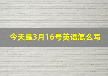 今天是3月16号英语怎么写