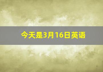 今天是3月16日英语