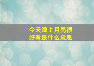 今天晚上月亮很好看是什么意思