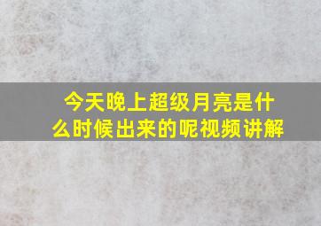 今天晚上超级月亮是什么时候出来的呢视频讲解