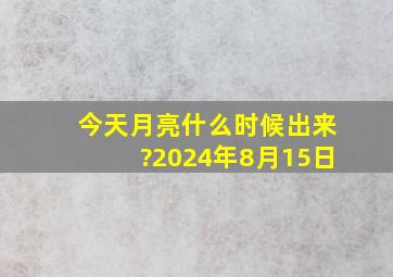 今天月亮什么时候出来?2024年8月15日