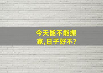 今天能不能搬家,日子好不?