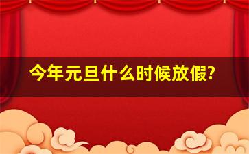 今年元旦什么时候放假?