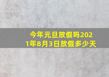 今年元旦放假吗2021年8月3日放假多少天