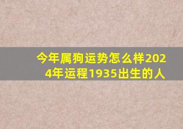 今年属狗运势怎么样2024年运程1935出生的人