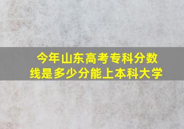 今年山东高考专科分数线是多少分能上本科大学