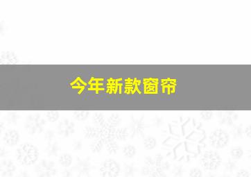 今年新款窗帘