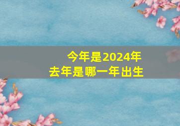 今年是2024年去年是哪一年出生