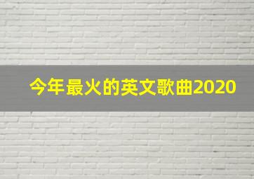 今年最火的英文歌曲2020