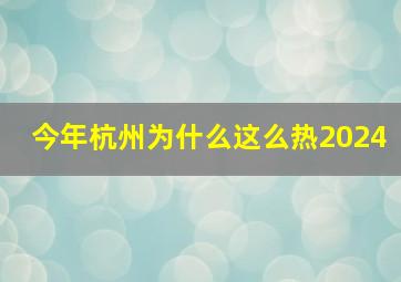 今年杭州为什么这么热2024