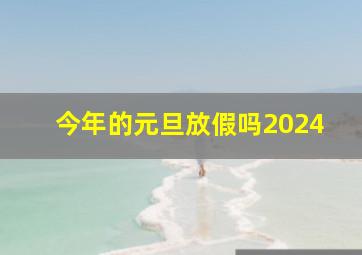 今年的元旦放假吗2024