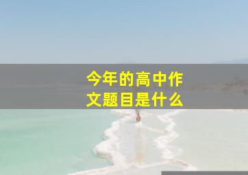 今年的高中作文题目是什么