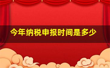 今年纳税申报时间是多少