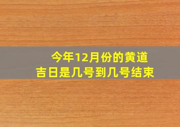 今年12月份的黄道吉日是几号到几号结束