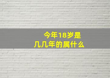 今年18岁是几几年的属什么