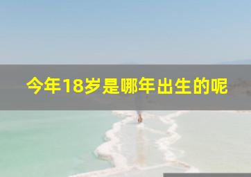 今年18岁是哪年出生的呢