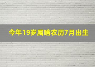 今年19岁属啥农历7月出生