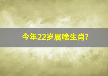 今年22岁属啥生肖?