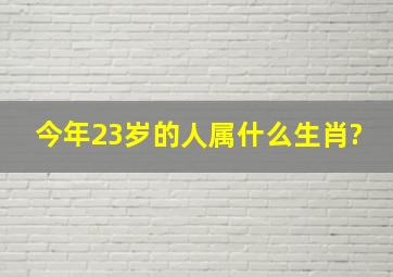 今年23岁的人属什么生肖?