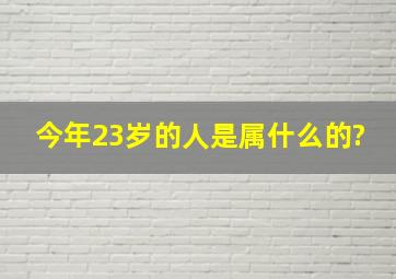 今年23岁的人是属什么的?