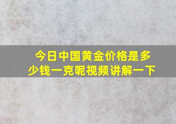 今日中国黄金价格是多少钱一克呢视频讲解一下