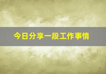 今日分享一段工作事情