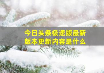 今日头条极速版最新版本更新内容是什么