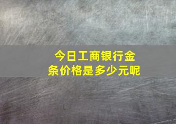 今日工商银行金条价格是多少元呢