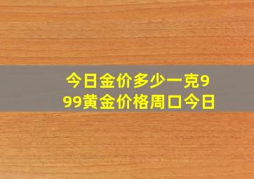 今日金价多少一克999黄金价格周口今日