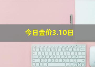 今日金价3.10日