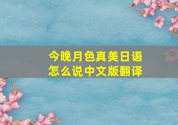 今晚月色真美日语怎么说中文版翻译