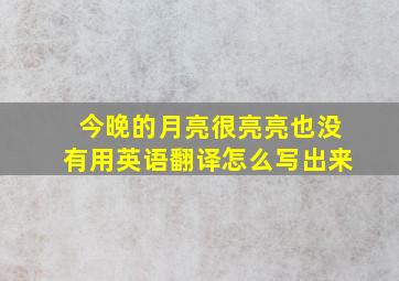 今晚的月亮很亮亮也没有用英语翻译怎么写出来