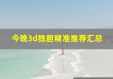 今晚3d独胆精准推荐汇总