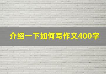 介绍一下如何写作文400字