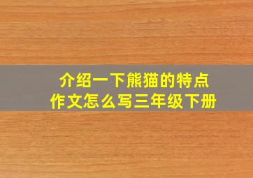 介绍一下熊猫的特点作文怎么写三年级下册