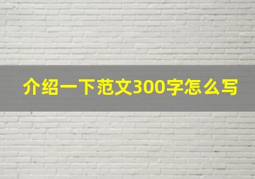 介绍一下范文300字怎么写