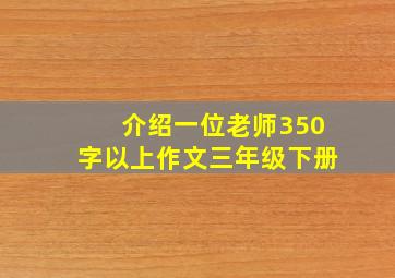 介绍一位老师350字以上作文三年级下册