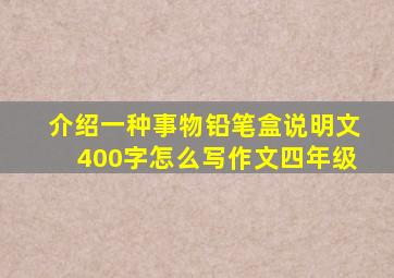 介绍一种事物铅笔盒说明文400字怎么写作文四年级