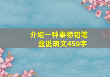 介绍一种事物铅笔盒说明文450字