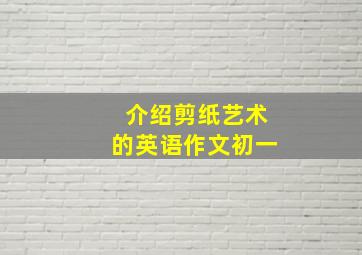 介绍剪纸艺术的英语作文初一