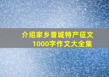 介绍家乡晋城特产征文1000字作文大全集