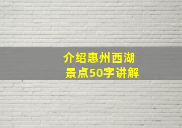 介绍惠州西湖景点50字讲解