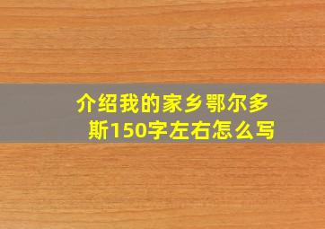 介绍我的家乡鄂尔多斯150字左右怎么写