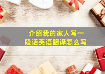 介绍我的家人写一段话英语翻译怎么写