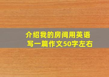 介绍我的房间用英语写一篇作文50字左右