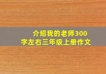 介绍我的老师300字左右三年级上册作文