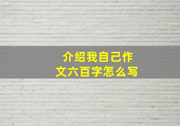 介绍我自己作文六百字怎么写