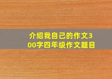 介绍我自己的作文300字四年级作文题目