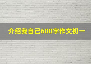 介绍我自己600字作文初一