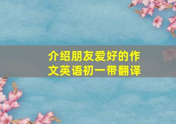 介绍朋友爱好的作文英语初一带翻译